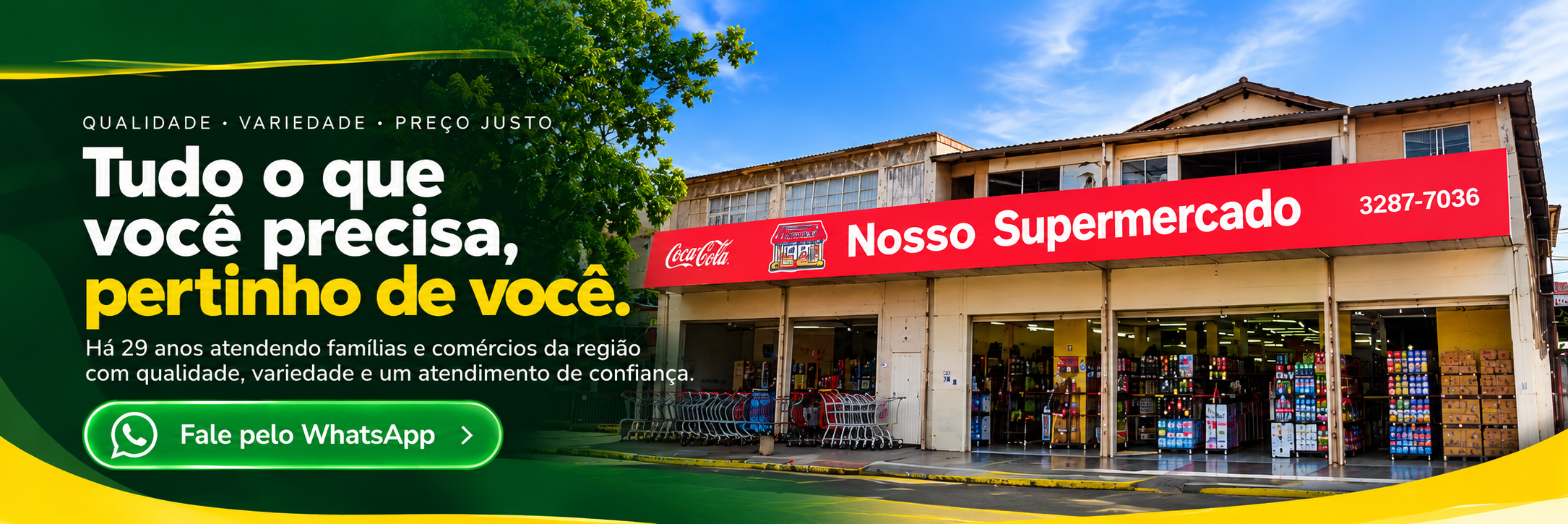 Tudo o que você precisa, pertinho de você. Nosso Supermercado.